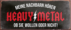 4252024242126	Schilderstore24	 ''Heavy Metal'' Schilderstore24 Blechschilder sind perfekt als Geschenk zu Weihnachten, Geburtstage, Feiern, Partys, Grillabende, Namenstag, Feiertag, Mädelsabend, Hochzeit. Jederzeit stilvoll im Wohnzimmer, Partykeller, Garage, Praxis, Büro, Café, Hauseingang Musik Metall Rock Pop Klassik musik metall rock lieder melodie instrumente