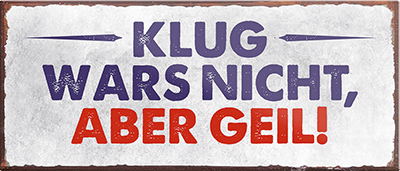 4252024239508	Schilderstore24	 ''Klug wars nicht, aber geil'' Schilderstore24 Blechschilder sind perfekt als Geschenk zu Weihnachten, Geburtstage, Feiern, Partys, Grillabende, Namenstag, Feiertag, Mädelsabend, Hochzeit. Jederzeit stilvoll im Wohnzimmer, Partykeller, Garage, Praxis, Büro, Café, Hauseingang Sarkasmus Ironie Funny Schwarzer Humor faul dumm fun rente lästern teufel