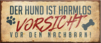 4252024241723	Schilderstore24	 ''Der Hund ist harmlos, vorsicht vor dem Nachbar'' Schilderstore24 Blechschilder sind perfekt als Geschenk zu Weihnachten, Geburtstage, Feiern, Partys, Grillabende, Namenstag, Feiertag, Mädelsabend, Hochzeit Wohnzimmer, Partykeller, Garage, Praxis, Büro, Café, Hauseingang Haustier Tier Freund knuddelig Zuhause Katze Hund Hamster Meerschwein haustier