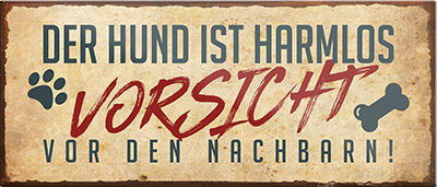 4252024241723	Schilderstore24	 ''Der Hund ist harmlos, vorsicht vor dem Nachbar'' Schilderstore24 Blechschilder sind perfekt als Geschenk zu Weihnachten, Geburtstage, Feiern, Partys, Grillabende, Namenstag, Feiertag, Mädelsabend, Hochzeit Wohnzimmer, Partykeller, Garage, Praxis, Büro, Café, Hauseingang Haustier Tier Freund knuddelig Zuhause Katze Hund Hamster Meerschwein haustier