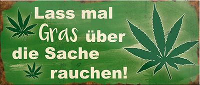 4252024239515	Schilderstore24	 ''Lass mal Gras über die Sache rauchen'' Schilderstore24 Blechschilder sind perfekt als Geschenk zu Weihnachten, Geburtstage, Feiern, Partys, Grillabende, Namenstag, Feiertag, Mädelsabend, Hochzeit. Jederzeit stilvoll im Wohnzimmer, Partykeller, Garage, Praxis, Büro, Café, Hauseingang Sarkasmus Ironie Funny Schwarzer Humor faul dumm fun rente lästern teufel