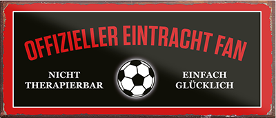 4252024241167	Schilderstore24	 ''Offizieller Eintracht Fan''Schilderstore24 Blechschilder sind perfekt als Geschenk zu Weihnachten, Geburtstage, Feiern, Partys, Grillabende, Namenstag, Feiertag, Mädelsabend, Hochzeit. Jederzeit stilvoll im Wohnzimmer, Partykeller, Garage, Praxis, Büro, Café, Hauseingang Fußball Mannschaft Verein Bolzen Ball sport liga kicken stadion freizeit