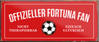 4252024241181	Schilderstore24	 ''Offizieller Fortuna Fan'' Schilderstore24 Blechschilder sind perfekt als Geschenk zu Weihnachten, Geburtstage, Feiern, Partys, Grillabende, Namenstag, Feiertag, Mädelsabend, Hochzeit. Jederzeit stilvoll im Wohnzimmer, Partykeller, Garage, Praxis, Büro, Café, Hauseingang Fußball Mannschaft Verein Bolzen Ball sport liga kicken stadion freizeit