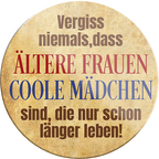 4252024231588	Schilderstore24	 ''Vergiss niemals, ältere Frauen coole Mädchen''Geschenk Weihnachten, Geburtstage, Feiern, Partys, Grillabende, Namenstag, Feiertag, Mädelsabend, Hochzeit Wohnzimmer, Partykeller, Garage, Praxis, Büro, Café, Hauseingang Sarkasmus Ironie Funny Schwarzer Humor faul dumm fun rente lästern teufel