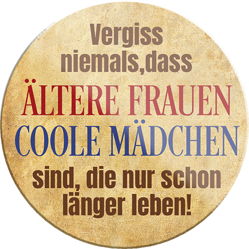 4252024231588	Schilderstore24	 ''Vergiss niemals, ältere Frauen coole Mädchen''Geschenk Weihnachten, Geburtstage, Feiern, Partys, Grillabende, Namenstag, Feiertag, Mädelsabend, Hochzeit Wohnzimmer, Partykeller, Garage, Praxis, Büro, Café, Hauseingang Sarkasmus Ironie Funny Schwarzer Humor faul dumm fun rente lästern teufel