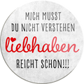 4252024234480	Schilderstore24	 ''Mich musst du nicht verstehen Liebhaben''Schilderstore24 Blechschilder sind perfekt als Geschenk zu Weihnachten, Geburtstage, Feiern, Partys, Grillabende, Namenstag, Feiertag, Mädelsabend, Hochzeit. Jederzeit stilvoll im Wohnzimmer, Partykeller, Garage, Praxis, Büro, Café, Hauseingang Weisheiten Leben Sprichwörter Tipp wahrheit sprichwort tiefsinnig ratschlag