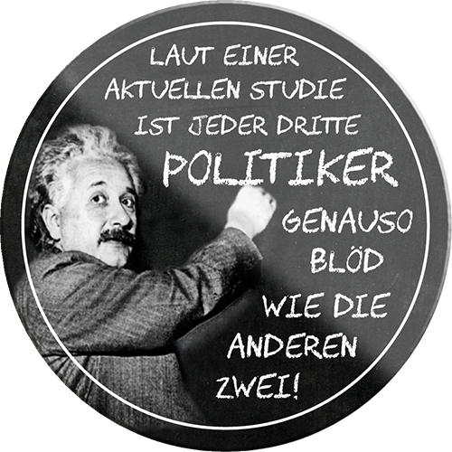4252024232707	Schilderstore24	 ''Laut einer aktuellen Studie Politiker (Einstein)'' Schilderstore24 Blechschilder sind perfekt als Geschenk zu Weihnachten, Geburtstage, Feiern, Partys, Grillabende, Namenstag, Feiertag, Mädelsabend, Hochzeit. Jederzeit stilvoll im Wohnzimmer, Partykeller, Garage, Praxis, Büro, Café, Hauseingang Tiefsinnig Albert Einstein Weisheiten wahrheit sprichwort lebensweisheit philosoph