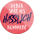 4252024231472	Schilderstore24	 ''Lieber spät als Hässlich kommen''Geschenk Weihnachten, Geburtstage, Feiern, Partys, Grillabende, Namenstag, Feiertag, Mädelsabend, Hochzeit Wohnzimmer, Partykeller, Garage, Praxis, Büro, Café, Hauseingang Sarkasmus Ironie Funny Schwarzer Humor faul dumm fun rente lästern teufel