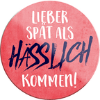 4252024231472	Schilderstore24	 ''Lieber spät als Hässlich kommen''Geschenk Weihnachten, Geburtstage, Feiern, Partys, Grillabende, Namenstag, Feiertag, Mädelsabend, Hochzeit Wohnzimmer, Partykeller, Garage, Praxis, Büro, Café, Hauseingang Sarkasmus Ironie Funny Schwarzer Humor faul dumm fun rente lästern teufel