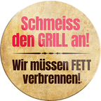4252024232875	Schilderstore24	 ''Schmeiss den Grill an wie müssen Fett verbrennen''Schilderstore24 Blechschilder sind perfekt als Geschenk zu Weihnachten, Geburtstage, Feiern, Partys, Grillabende, Namenstag, Feiertag, Mädelsabend, Hochzeit. Jederzeit stilvoll im Wohnzimmer, Partykeller, Garage, Praxis, Büro, Café, Hauseingang Lebensmittel Kaffee Kuchen Tee Grill crepes teigware süßigkeit essen grill wurst