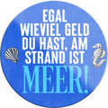 4252024234176	Schilderstore24	 ''Egal wieviel Geld du hast, am Strand ist Meer''Schilderstore24 Blechschilder sind perfekt als Geschenk zu Weihnachten, Geburtstage, Feiern, Partys, Grillabende, Namenstag, Feiertag, Mädelsabend, Hochzeit. Jederzeit stilvoll im Wohnzimmer, Partykeller, Garage, Praxis, Büro, Café, Hauseingang Meer Urlaub Sommer Sandstrand meer wasser strand sand urlaub ferien4252024234176	Schilderstore24	 ''Egal wieviel Geld du hast, am Strand ist Meer''