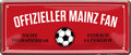 4252024227543 Schilderstore24 	Schilderstore24 Blechschilder sind perfekt als Geschenk zu Weihnachten, Geburtstage, Feiern, Partys, Grillabende, Namenstag, Feiertag, Mädelsabend, Hochzeit. Jederzeit stilvoll im Wohnzimmer, Partykeller, Garage, Praxis, Büro, Café, Hauseingang Fußball Mannschaft Verein Bolzen Ball sport liga kicken stadion freizeit ''Offizieller Mainz Fan''		28x12cm