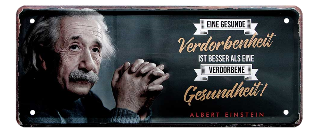 4252024225242	Schilderstore24 	 ''Eine gesunde Verdorbenheit (Einstein) (rot weiße Schrift banner)'' Schilderstore24 Blechschilder sind perfekt als Geschenk zu Weihnachten, Geburtstage, Feiern, Partys, Grillabende, Namenstag, Feiertag, Mädelsabend, Hochzeit. Jederzeit stilvoll im Wohnzimmer, Partykeller, Garage, Praxis, Büro, Café, Hauseingang Tiefsinnig Albert Einstein Weisheiten wahrheit sprichwort lebensweisheit philosoph