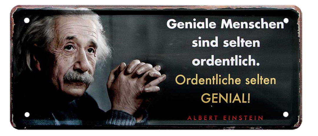 4252024225273	Schilderstore24 	 ''Geniale Menschen sind selten ordentlich (Einstein)'' Schilderstore24 Blechschilder sind perfekt als Geschenk zu Weihnachten, Geburtstage, Feiern, Partys, Grillabende, Namenstag, Feiertag, Mädelsabend, Hochzeit. Jederzeit stilvoll im Wohnzimmer, Partykeller, Garage, Praxis, Büro, Café, Hauseingang Tiefsinnig Albert Einstein Weisheiten wahrheit sprichwort lebensweisheit philosoph