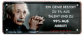 4252024225235	Schilderstore24 	 ''Ein Genie besteht zu 1%.. (Einstein)'' Schilderstore24 Blechschilder sind perfekt als Geschenk zu Weihnachten, Geburtstage, Feiern, Partys, Grillabende, Namenstag, Feiertag, Mädelsabend, Hochzeit. Jederzeit stilvoll im Wohnzimmer, Partykeller, Garage, Praxis, Büro, Café, Hauseingang Tiefsinnig Albert Einstein Weisheiten wahrheit sprichwort lebensweisheit philosoph