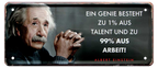 4252024225235	Schilderstore24 	 ''Ein Genie besteht zu 1%.. (Einstein)'' Schilderstore24 Blechschilder sind perfekt als Geschenk zu Weihnachten, Geburtstage, Feiern, Partys, Grillabende, Namenstag, Feiertag, Mädelsabend, Hochzeit. Jederzeit stilvoll im Wohnzimmer, Partykeller, Garage, Praxis, Büro, Café, Hauseingang Tiefsinnig Albert Einstein Weisheiten wahrheit sprichwort lebensweisheit philosoph