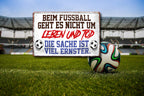 Blechschild ''Beim Fußball geht es nicht um Leben und Tod'' 20x30cm
