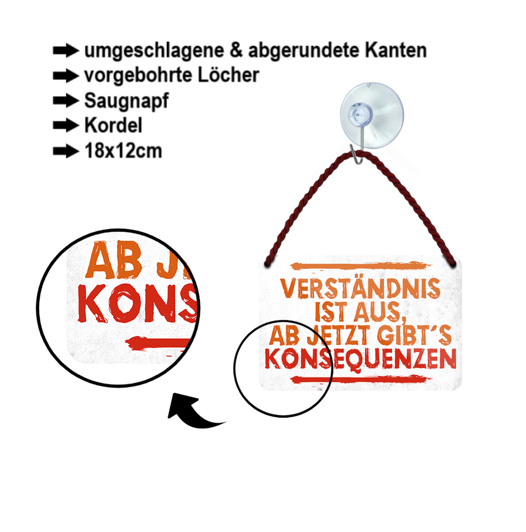 Blechschild ''Verständnis ist aus, ab jetzt Konsequenzen'' 18x12cm