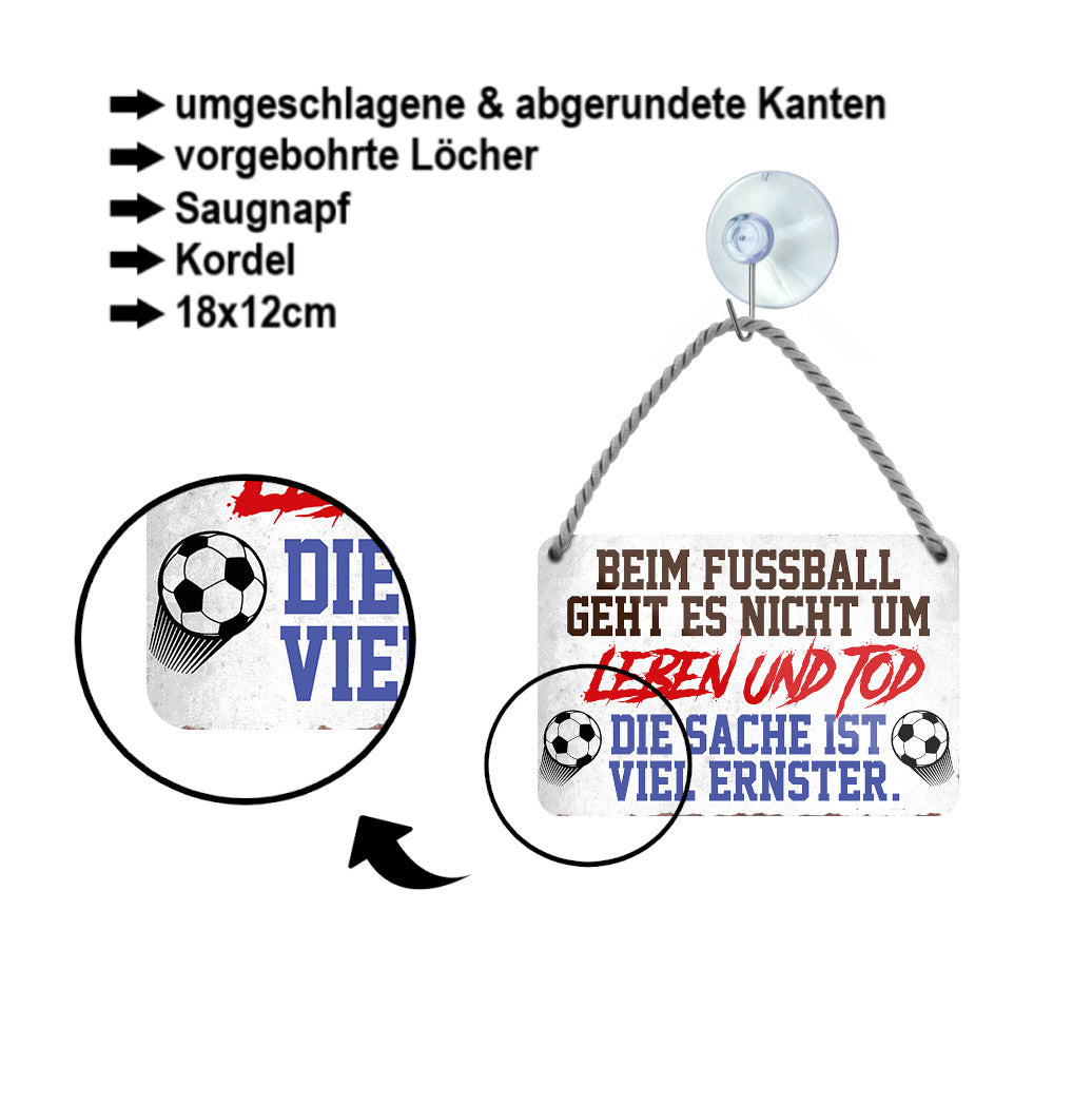 Blechschild  ''Beim Fußball geht es nicht um Leben und Tod'' 18x12cm