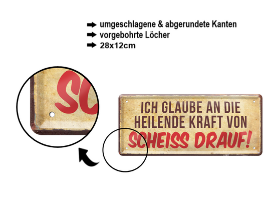 Blechschild ''Ich glaube an die heilende Kraft von scheiss drauf!'' 28x12cm