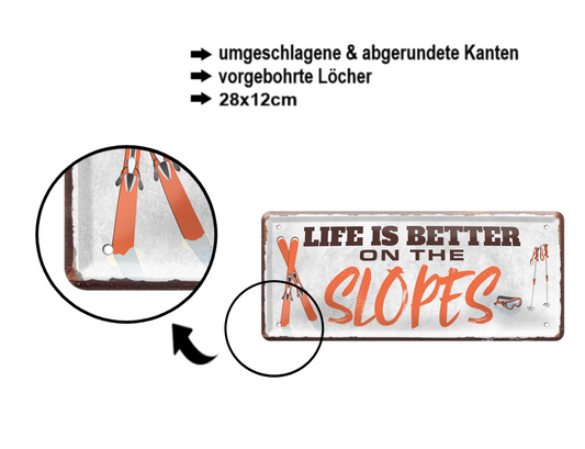 Blechschild ''Life is better on the Slopes'' 28x12cm