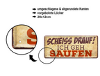 Blechschild ''Scheiss drauf! Ich geh Saufen'' 28x12cm