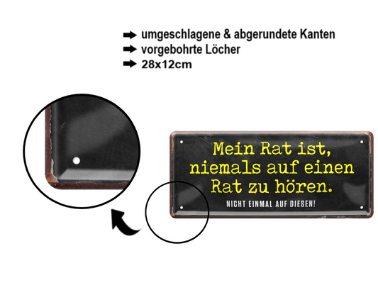 Blechschild ''Mein Rat ist, niemals auf einen Rat zu hören'' 28x12cm